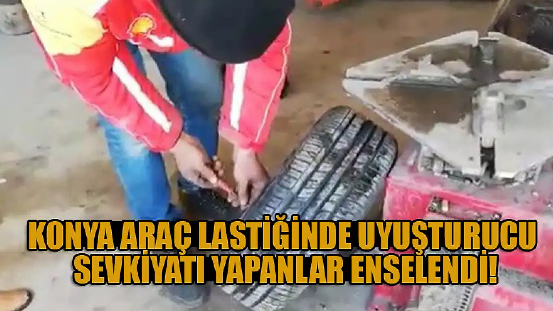 Konya araç lastiğinde uyuşturucu sevkiyatı yapanlar enselendi!