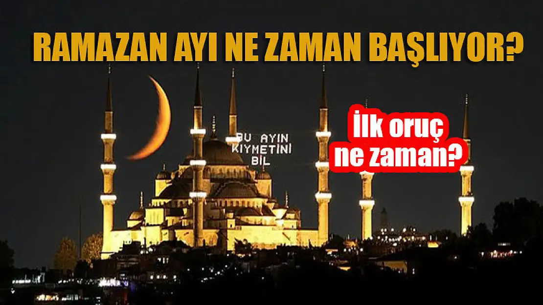 Ramazan ayı ne zaman başlıyor? İlk oruç ne zaman?