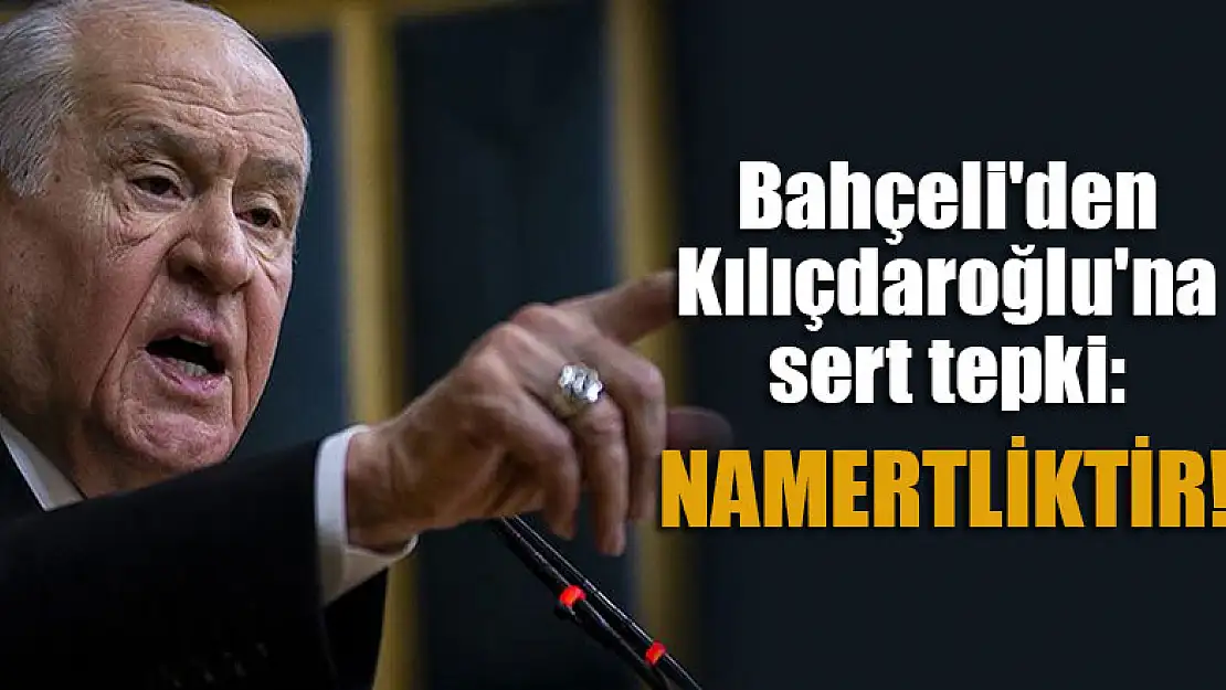 Devlet Bahçeli'den Kılıçdaroğlu'na sert tepki: Namertliktir!