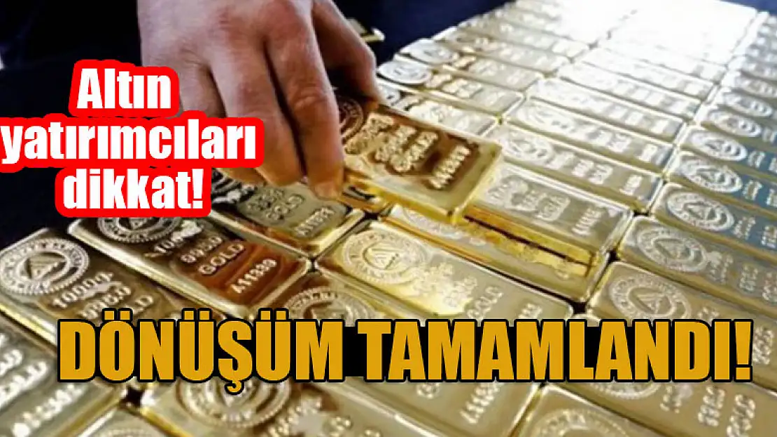 Altın yatırımcıları dikkat! Dönüşüm tamamlandı!