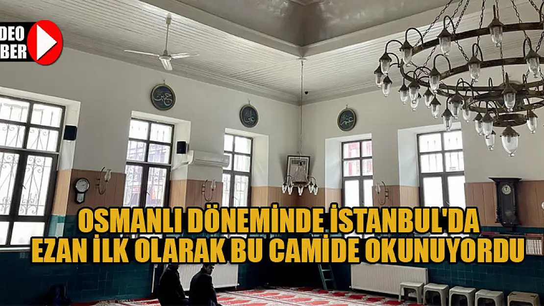 Osmanlı dönemindeki İstanbul'da ezan ilk olarak bu camide okunuyordu