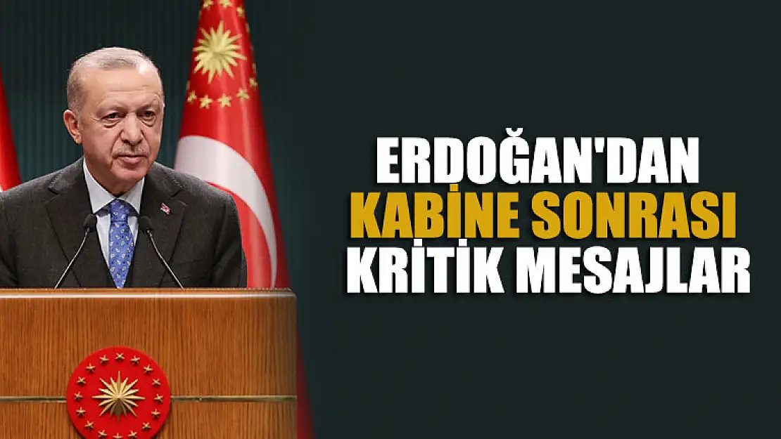 Cumhurbaşkanı Erdoğan'dan kabine sonrası kritik mesajlar