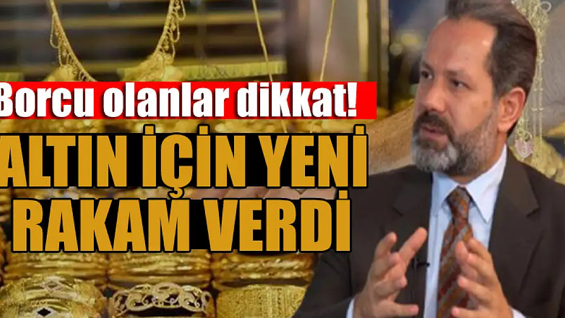 Borcu olanlar dikkat! Altın için yeni rakam verdi