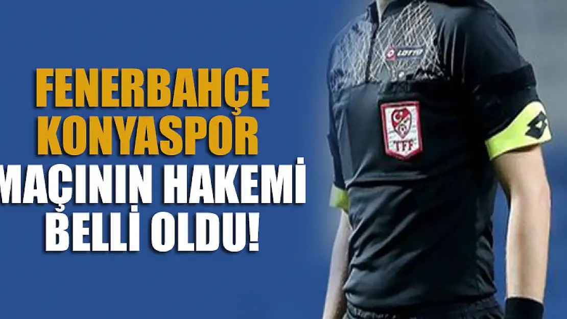 Fenerbahçe - Konyaspor  maçının hakemi belli oldu