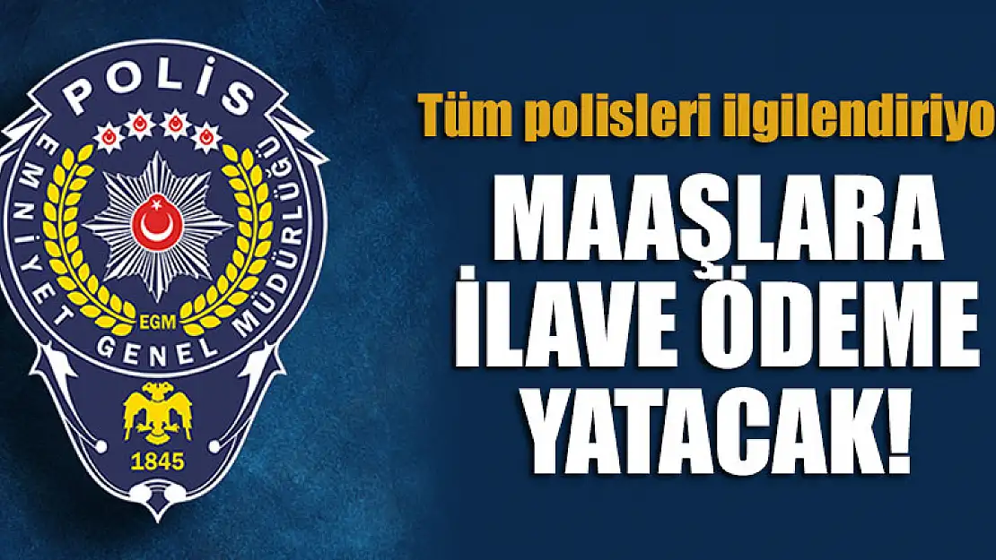 Tüm polisleri ilgilendiriyor! Maaşlara ilave ödeme yatacak