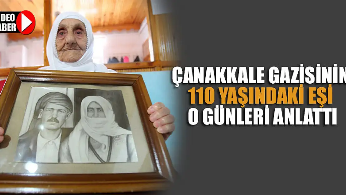 Çanakkale Savaşı gazisinin 110 yaşındaki eşi o günleri anlattı