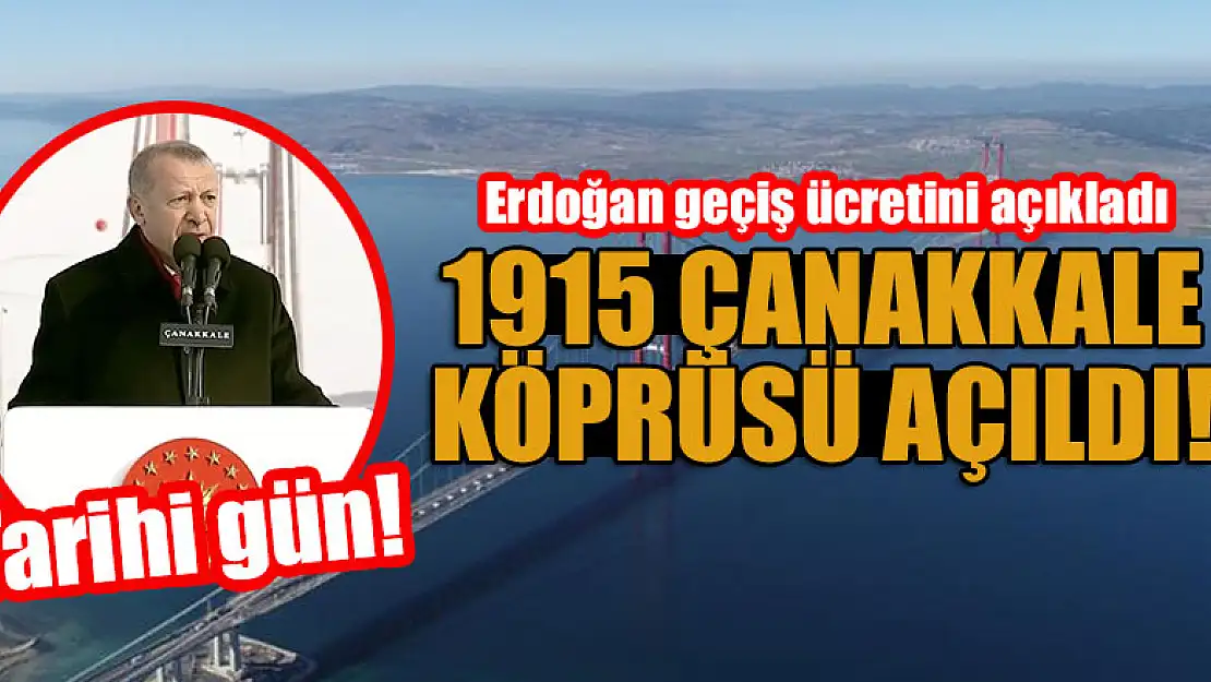 1915 Çanakkale Köprüsü açıldı! Erdoğan geçiş ücretini açıkladı