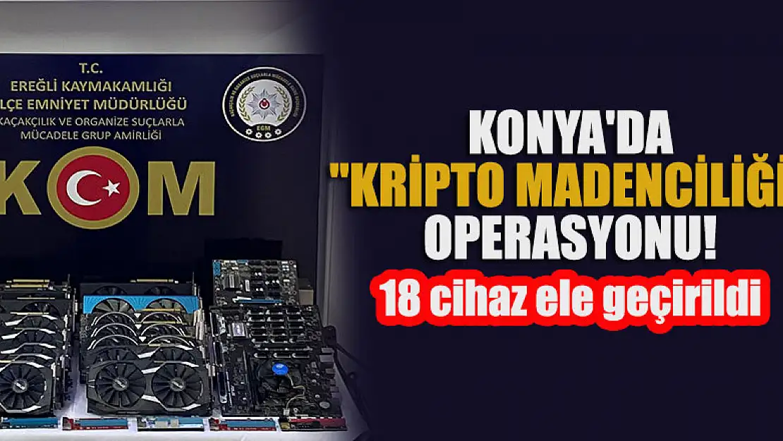 Konya'da 'kripto madenciliği' operasyonu! 18 cihaz ele geçirildi