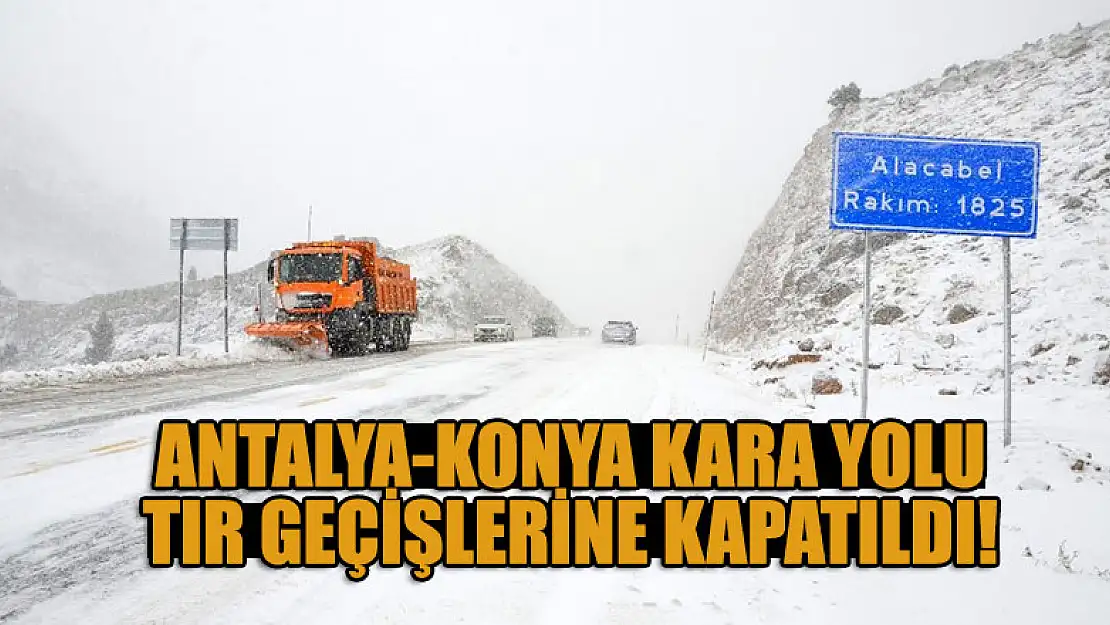 Antalya-Konya kara yolu kar nedeniyle tır geçişlerine kapatıldı