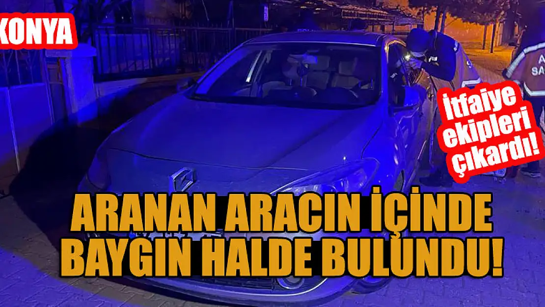 Konya'da aranan araçta baygın yatan şüpheliyi itfaiye ekipleri çıkardı