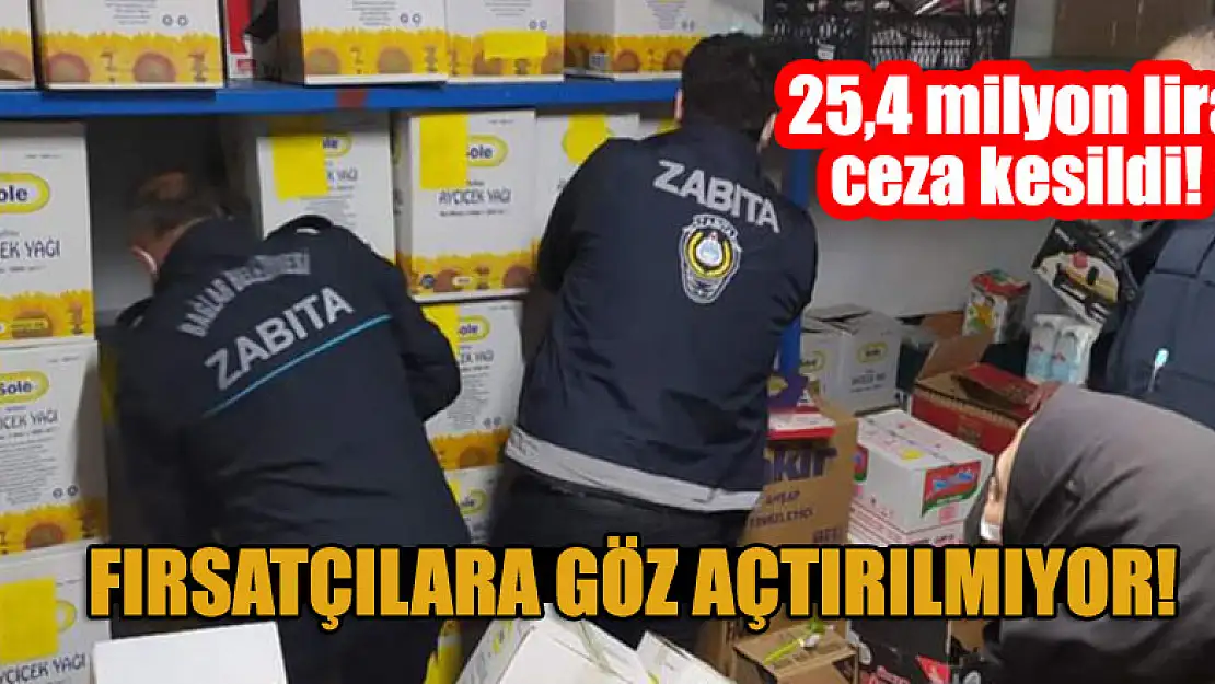 Fırsatçılara göz açtırılmıyor! 25,4 milyon lira ceza kesildi