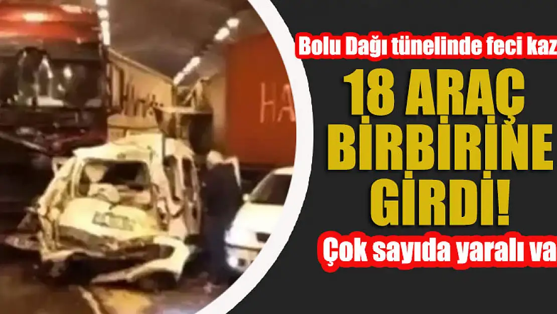 Bolu Dağı tüneli içinde 18 araç birbirine girdi: Çok sayıda yaralı var