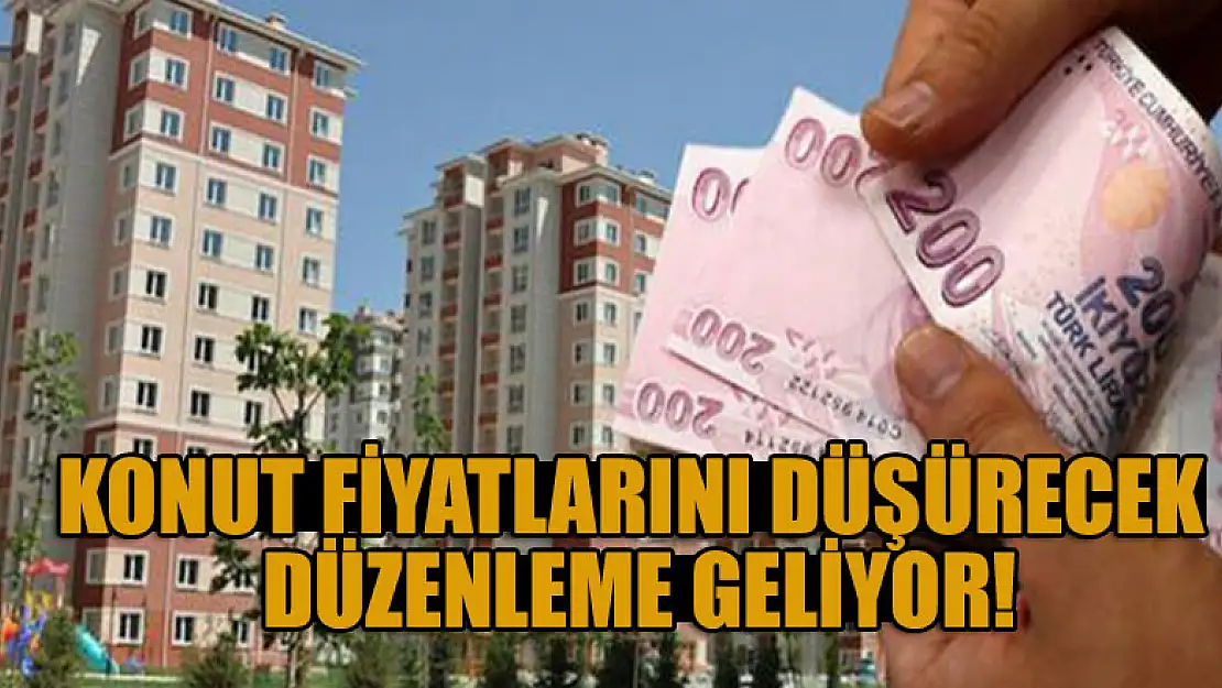 Konut fiyatlarını düşürecek düzenleme geliyor!