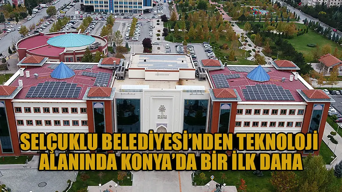 Selçuklu Belediyesi'nden teknoloji alanında Konya'da bir ilk daha