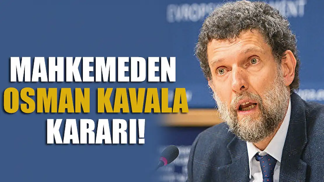 Mahkemeden Osman Kavala kararı!