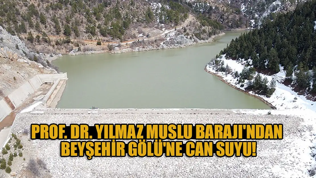 Prof. Dr. Yılmaz Muslu Barajı'ndan Beyşehir Gölü'ne can suyu