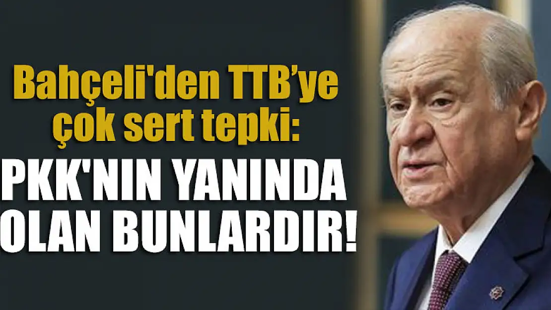 Bahçeli'den Türk Tabipler Birliği'ne çok sert tepki: PKK'nın yanında olan bunlardır!