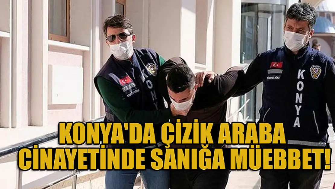 Konya'da çizik araba cinayetinde sanığa müebbet!