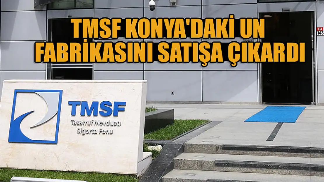 TMSF Konya'daki un fabrikasını satışa çıkardı