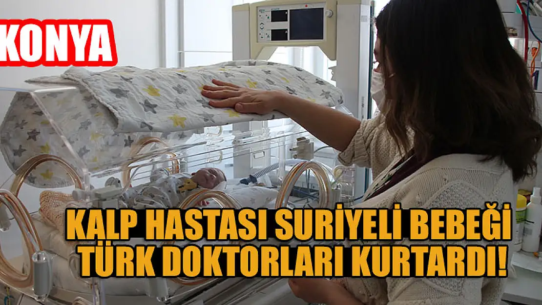 Konya'da kalp hastası Suriyeli bebeği Türk doktorları kurtardı