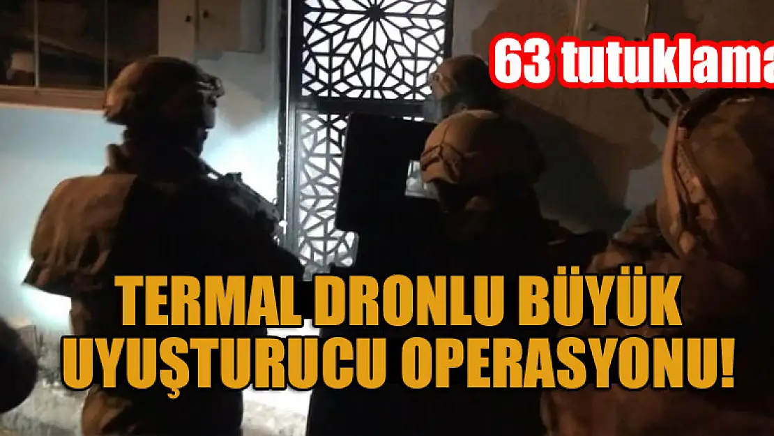 Termal dronlu büyük uyuşturucu operasyonu : 63 tutuklama