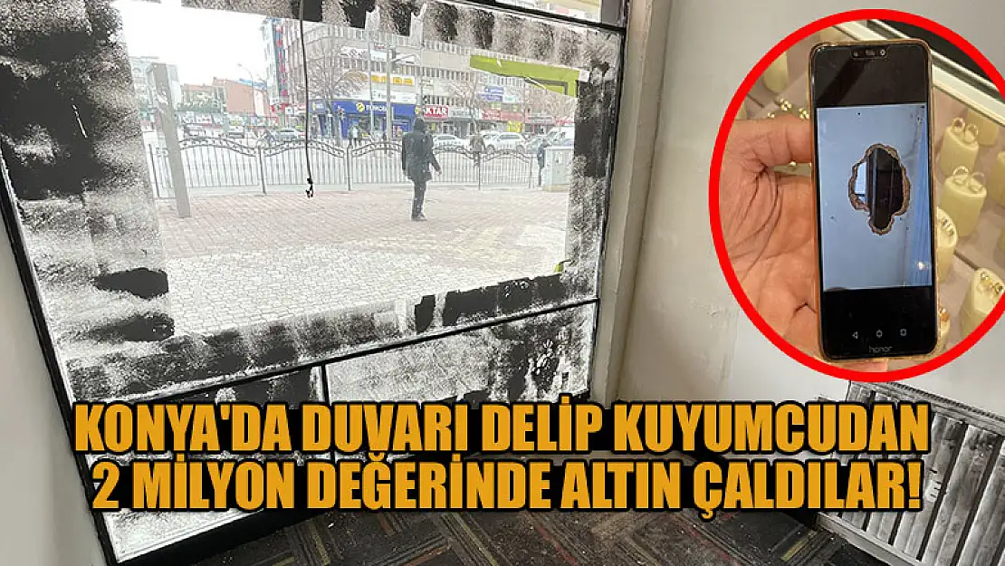 Konya'da duvarı delip kuyumcudan  2 milyon değerinde altın çaldılar