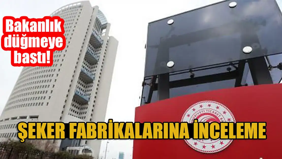 Bakanlık düğmeye bastı: Şeker fabrikalarına inceleme