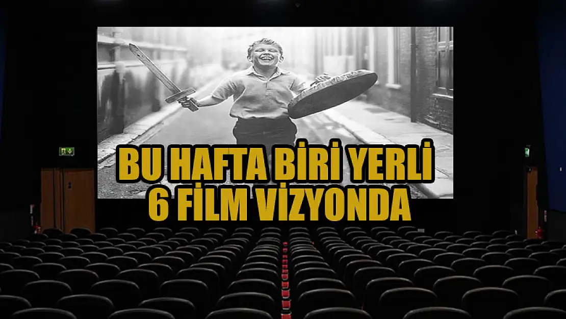 Bu hafta biri yerli 6 film vizyonda