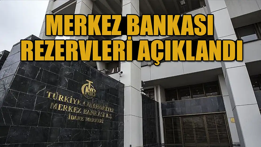 Merkez Bankası rezervleri açıklandı