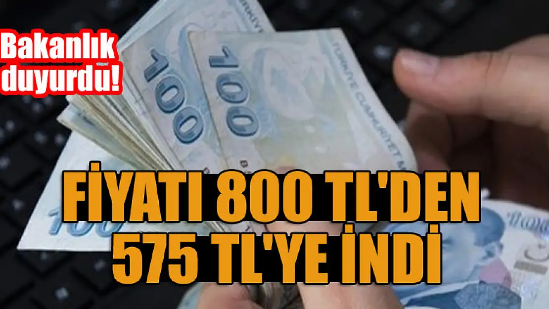 Bakanlık duyurdu! Fiyatı 800 TL'den 575 TL'ye indi