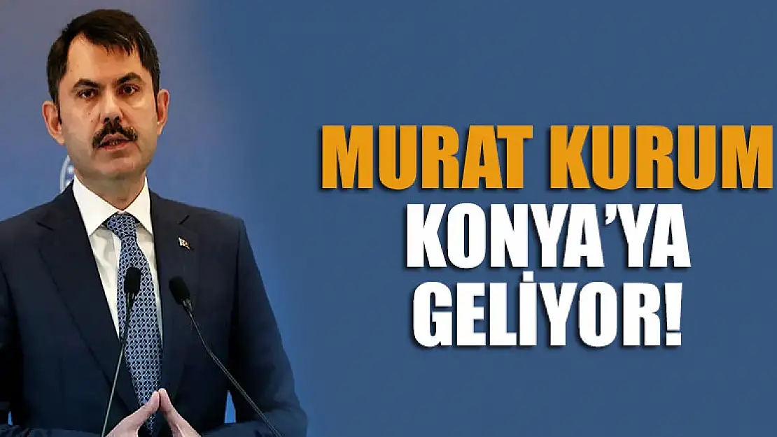 Bakan Murat Kurum Konya'ya geliyor!