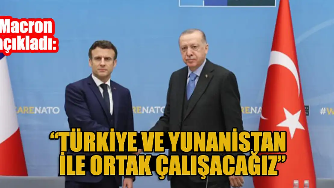 Macron açıkladı: Türkiye ve Yunanistan ile ortak çalışacağız