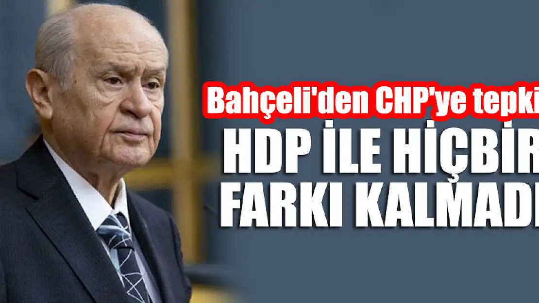 Bahçeli'den CHP'ye tepki: HDP ile hiçbir farkı kalmadı