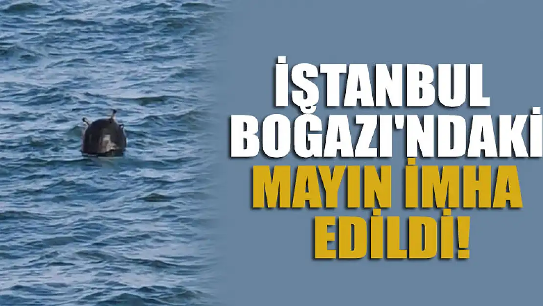 İstanbul Boğazı'ndaki mayın imha edildi!