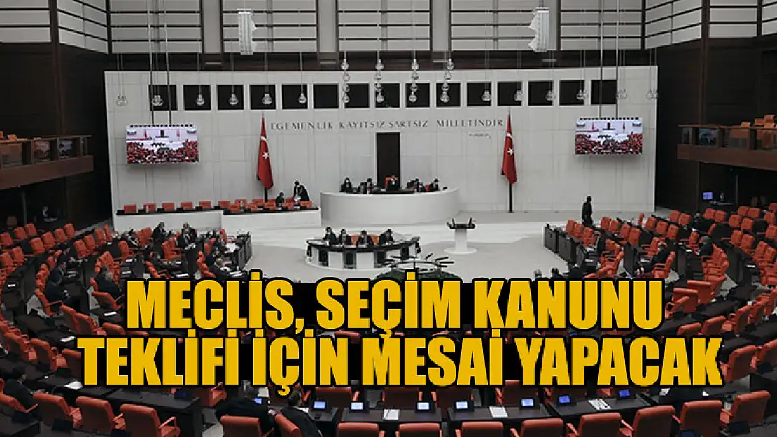 Meclis, seçim kanunu teklifi için mesai yapacak