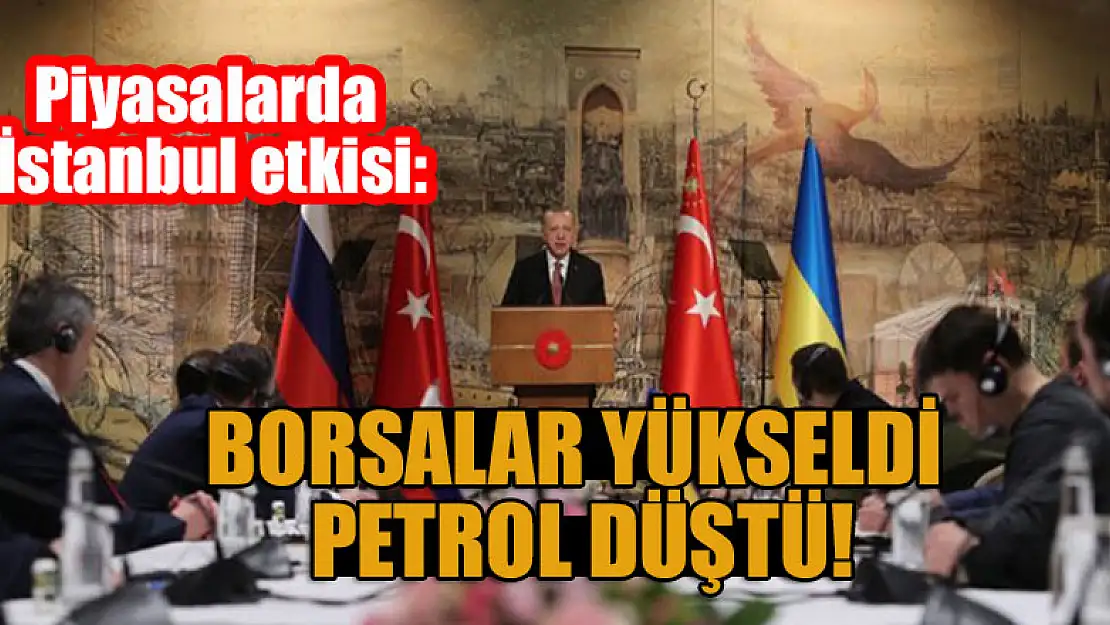 Piyasalarda İstanbul etkisi: Borsalar yükseldi petrol düştü