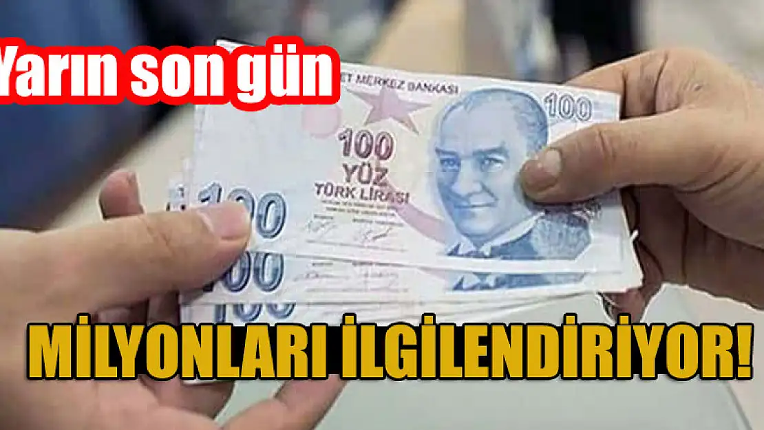 Milyonları ilgilendiriyor! Yarın son gün