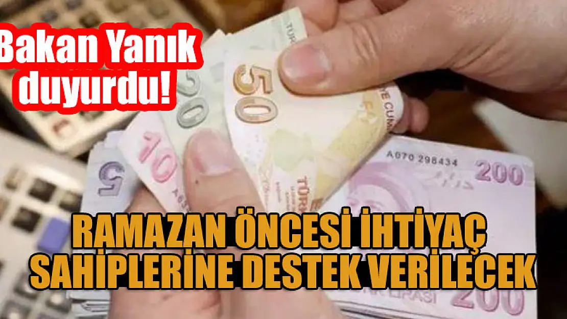 Bakan Yanık duyurdu! Ramazan öncesi ihtiyaç sahiplerine destek verilecek