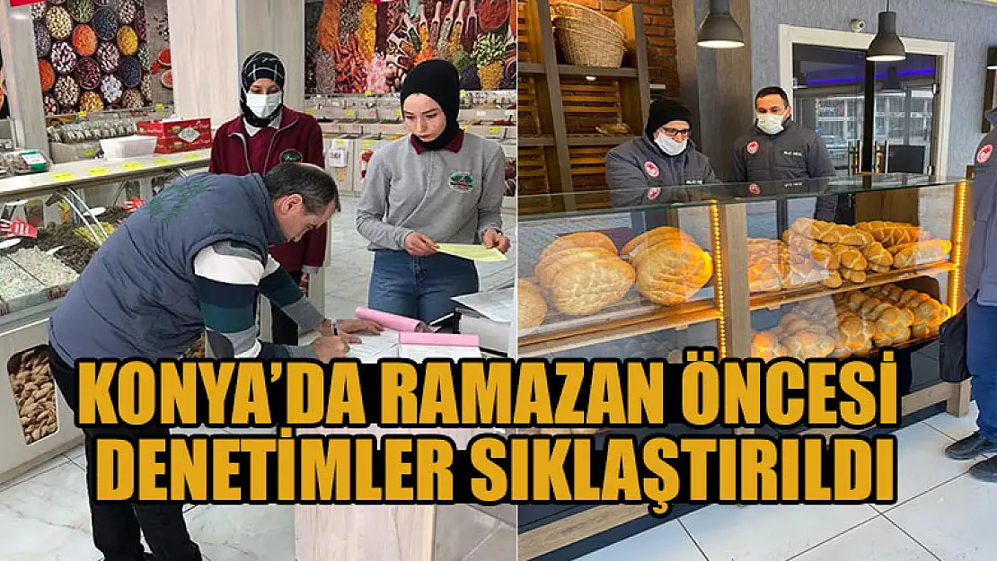 Konya'da Ramazan öncesi denetimler sıklaştırıldı