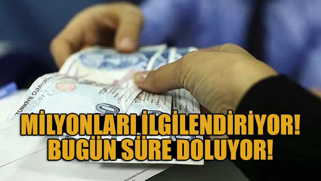 Milyonları ilgilendiriyor! Bugün süre doluyor!