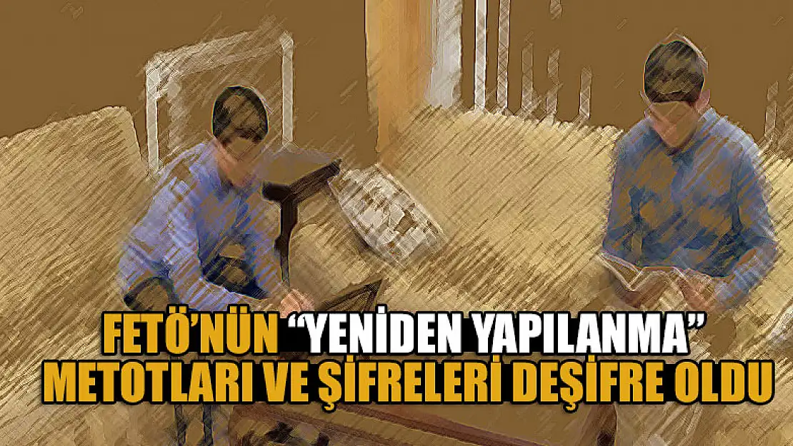 FETÖ'nün 'yeniden yapılanma' metotları ve şifreleri deşifre oldu