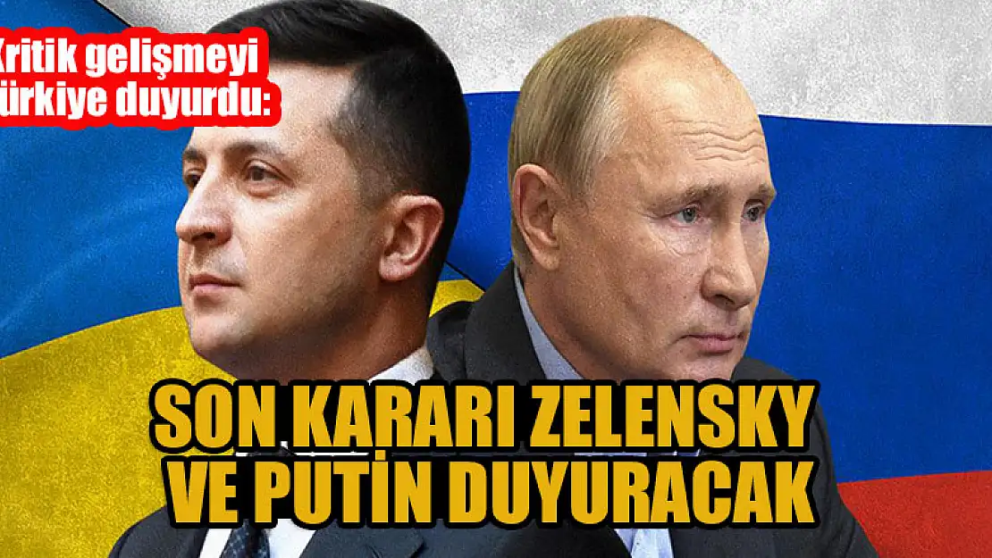 Kritik gelişmeyi Türkiye duyurdu: Son kararı Zelensky ve Putin duyuracak