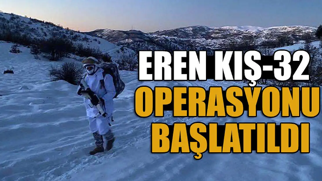 Eren Kış-32 Operasyonu başlatıldı