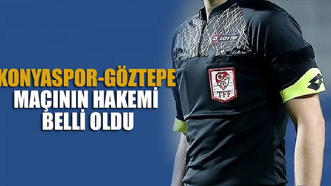 Konyaspor-Göztepe maçının hakemi belli oldu