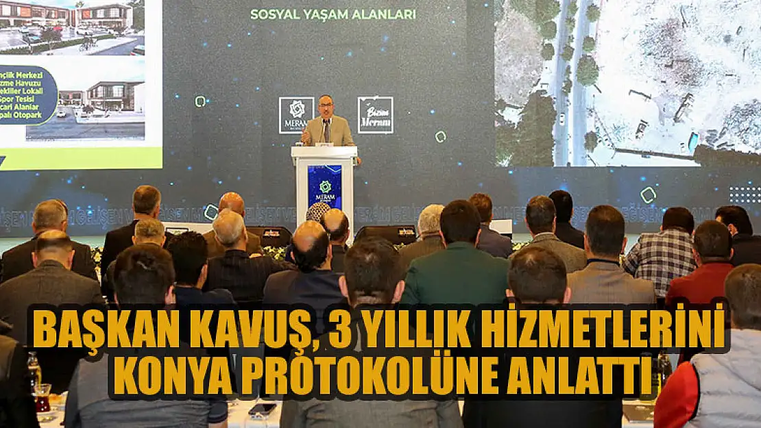 Başkan Kavuş, 3 yıllık hizmetlerini Konya protokolüne anlattı