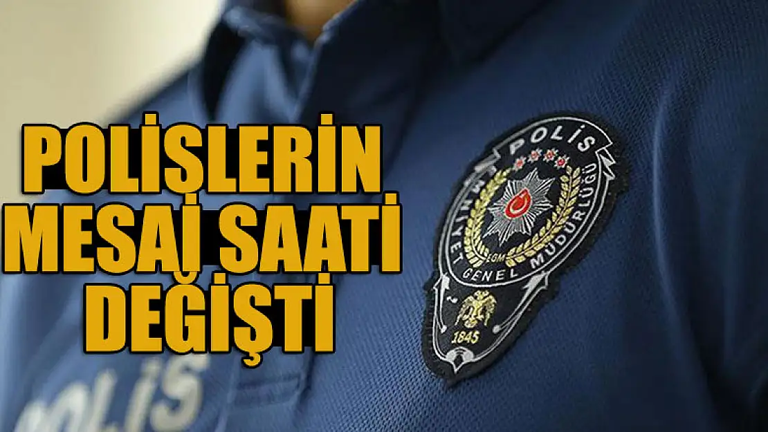 Polislerin mesai saati değişti