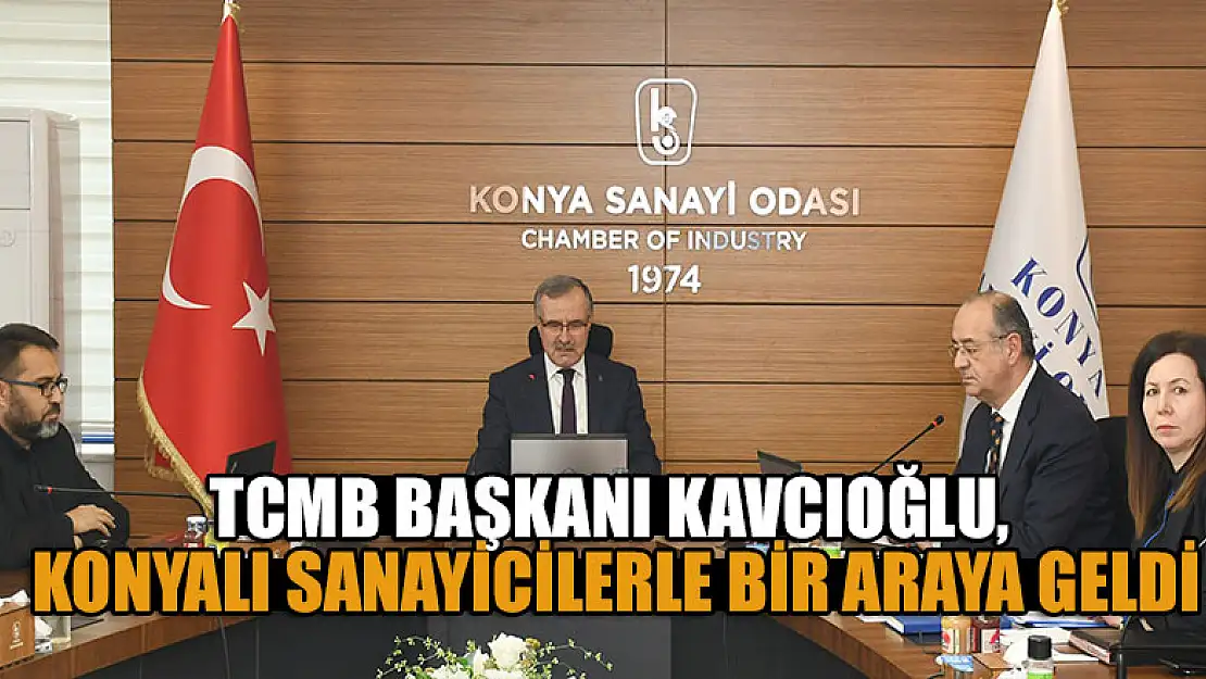 TCMB Başkanı Kavcıoğlu, Konyalı sanayicilerle bir araya geldi