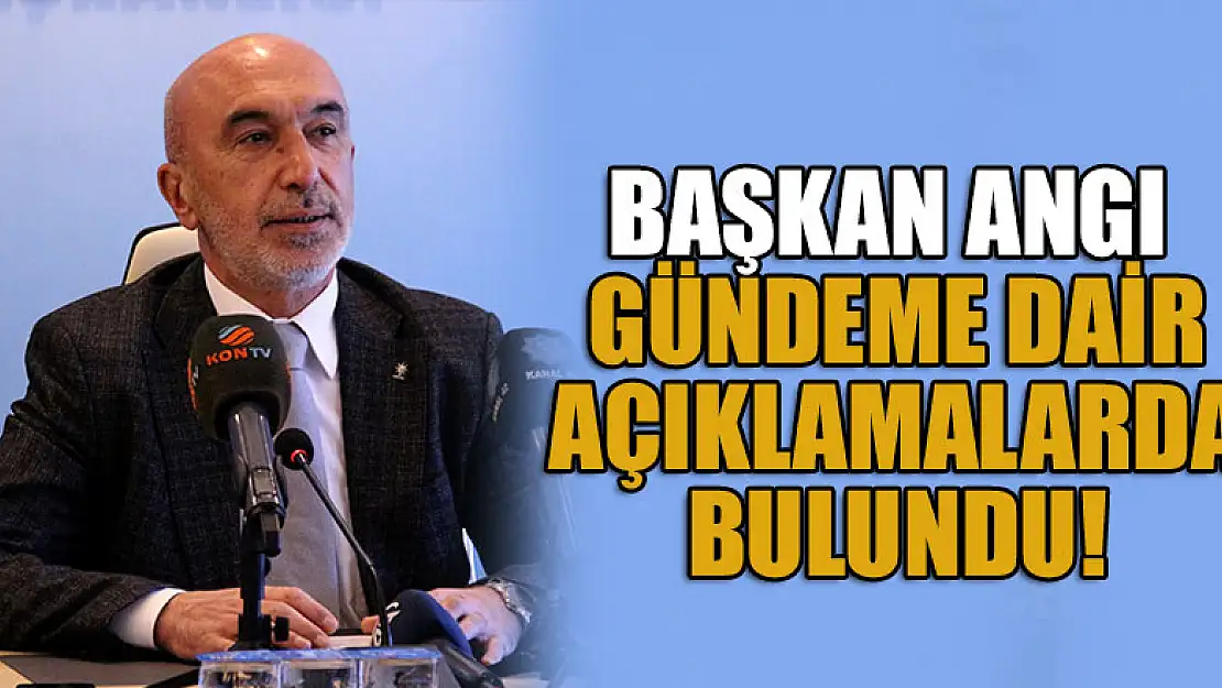 Başkan Angı, gündeme dair açıklamalarda bulundu