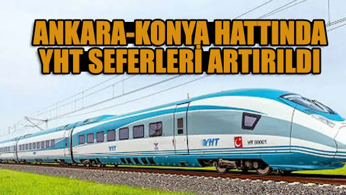 Ankara-Konya hattında ilave YHT'ler ile seferler artırıldı