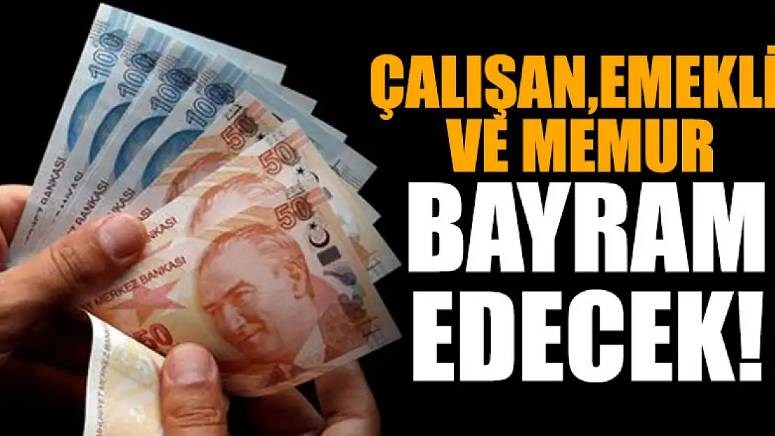 Çalışan, emekli ve memur bayram edecek!